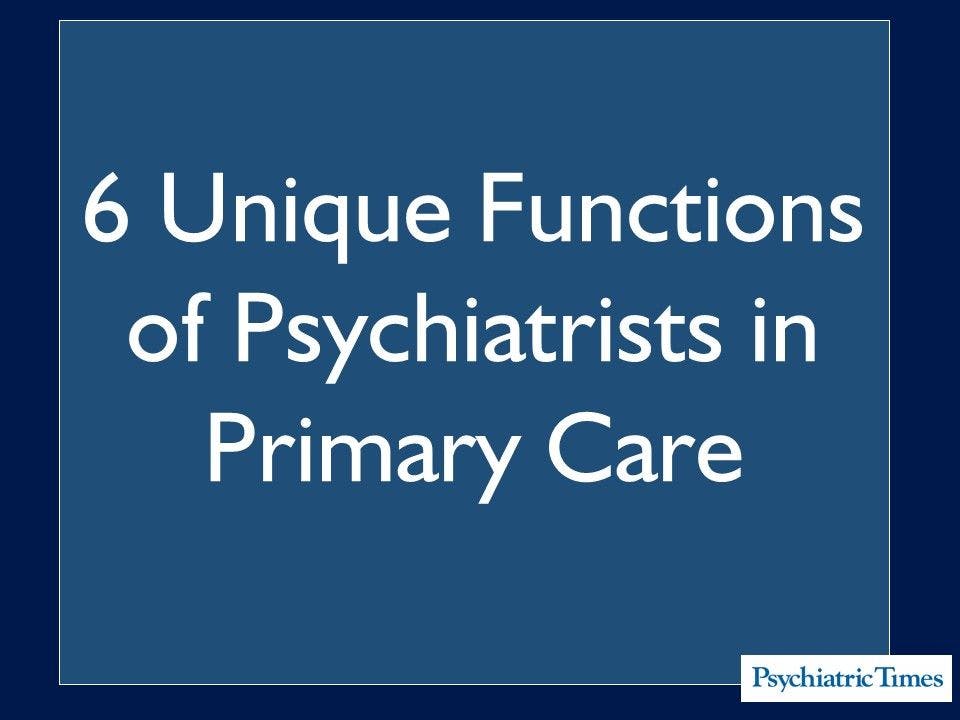 6 Unique Functions of Psychiatrists in Primary Care