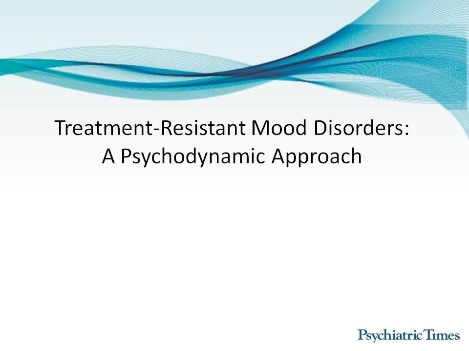 Treatment-Resistant Mood Disorders: A Psychodynamic Approach