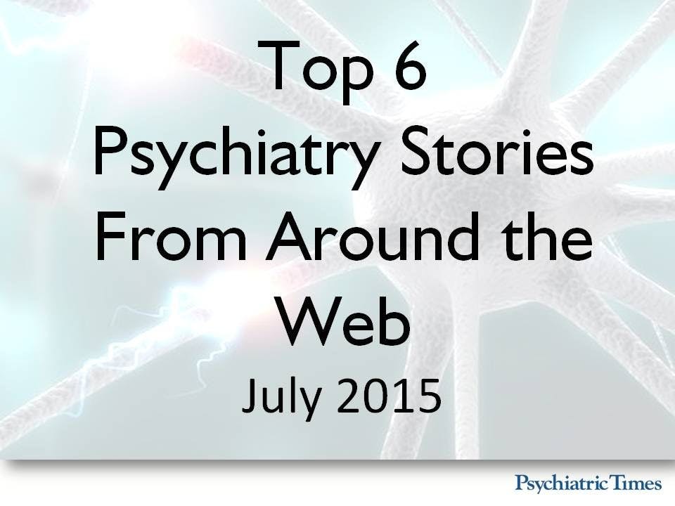 Monthly Roundup: Top 6 Psychiatry Stories in July