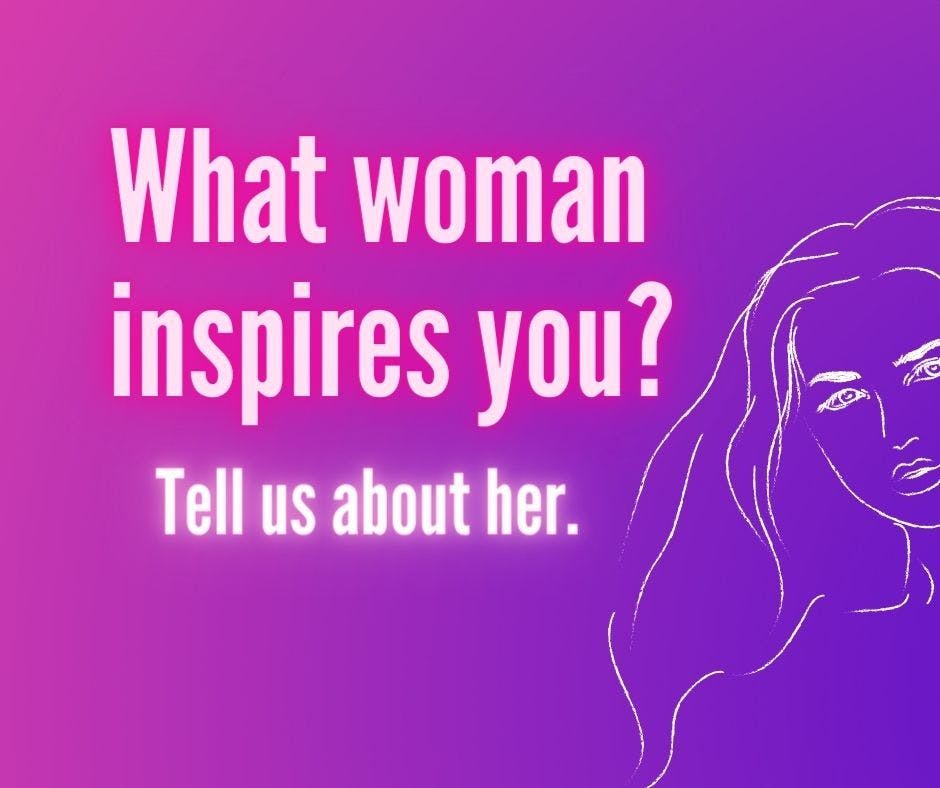 What woman inspires you? Tell us about her. 