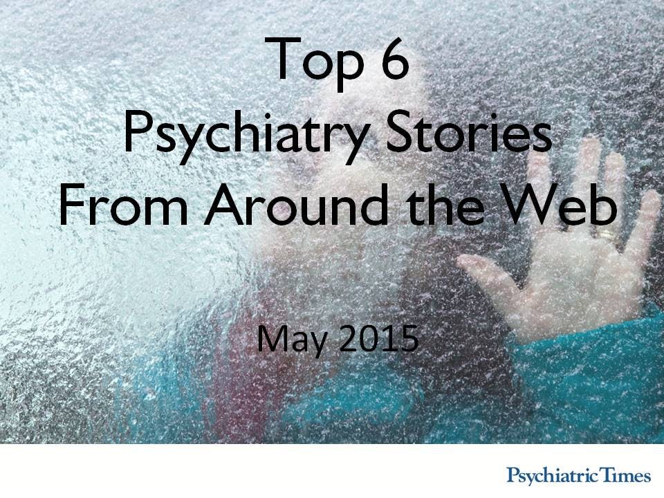 Monthly Roundup: Top 6 Psychiatry Stories in May
