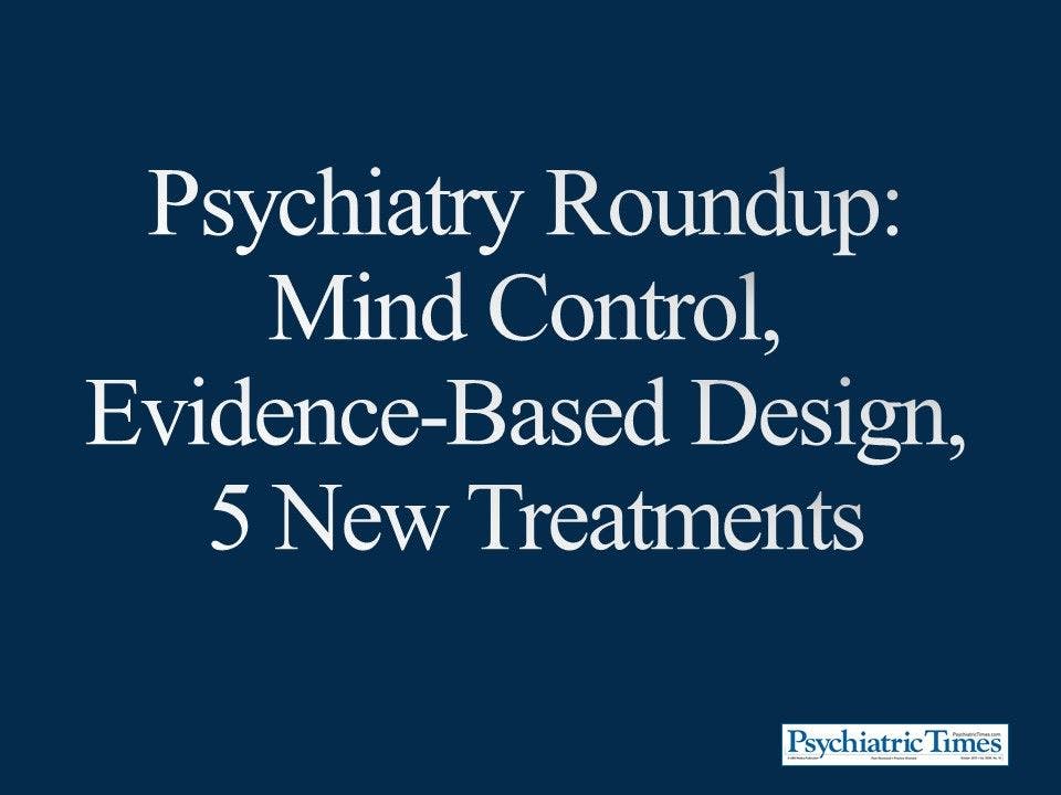 Psychiatry Roundup: Tricks or Treatments?