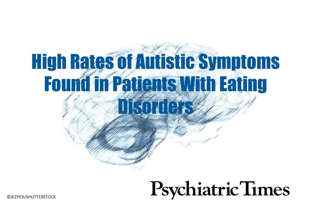 High Rates of Autistic Symptoms Found in Patients With Eating Disorders