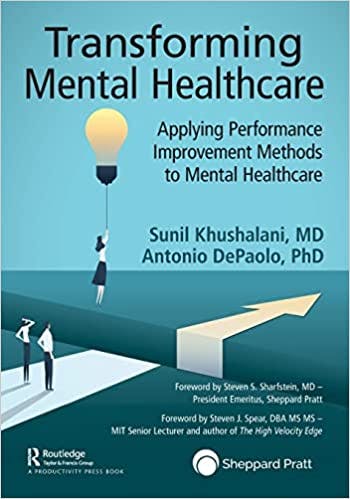 Transforming Mental Healthcare: Applying Performance Improvement Methods to Mental Healthcare by Sunil Khushalani, MD, and Antonio DePaolo, PhD