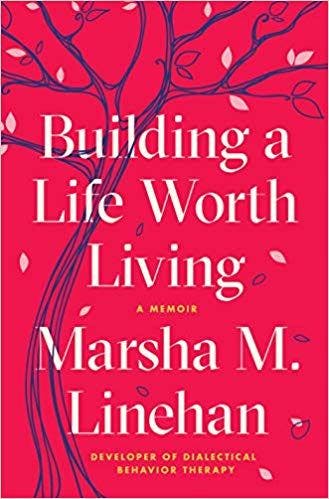 Building a Life Worth Living: A Memoir, by Marsha M. Linehan