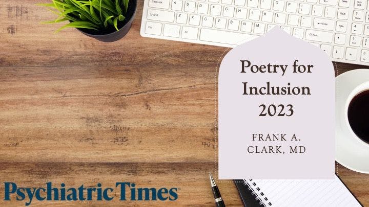 Here are some highlights from Frank A. Clark, MD’s, Poetry for Inclusion from throughout 2023, as seen in Psychiatric Times.