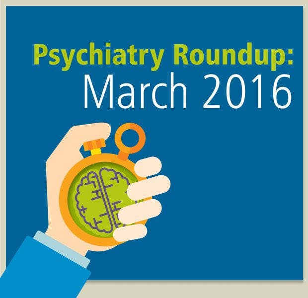 Psychiatry Roundup: March 2016
