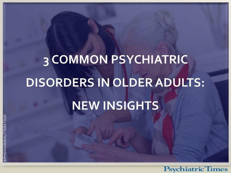 3 Common Psychiatric Disorders in Older Adults: New Insights