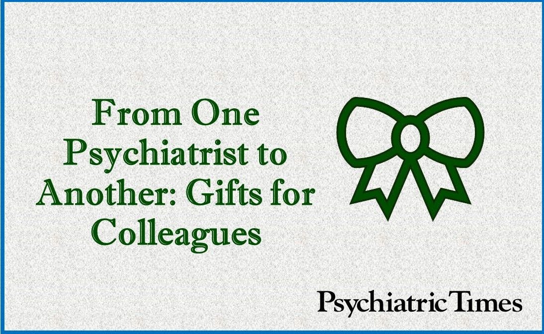 From One Psychiatrist to Another: Gifts for Colleagues