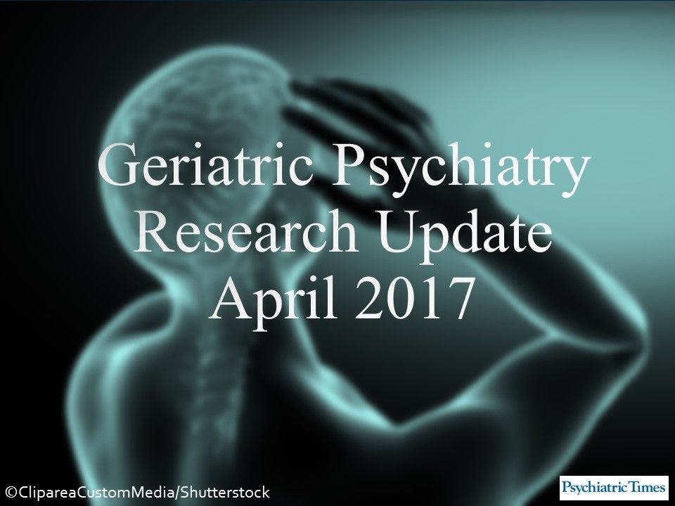Geriatric Psychiatry Research Update: April 2017