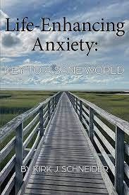 Life Enhancing Anxiety: Key to a Sane World by Kirk J. Schneider