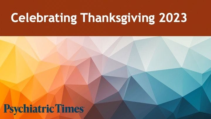 Psychiatric Times revisits some meaningful reflections on Thanksgiving, family traditions, and the value of gratitude and thankfulness.
