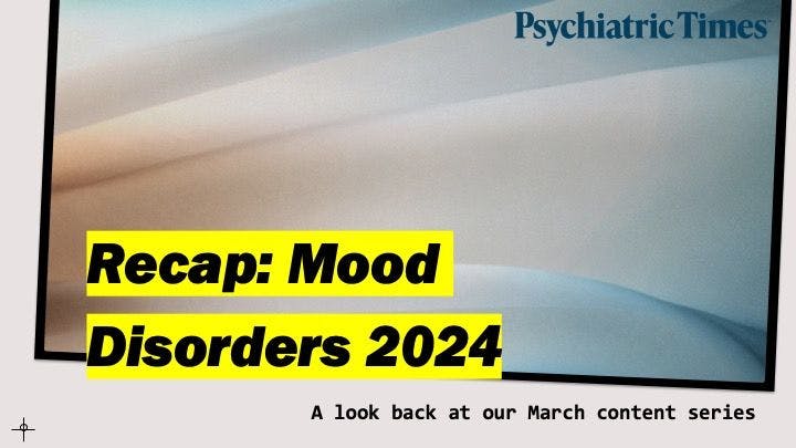 Here’s a look back at selections from our March content series on mood disorders.