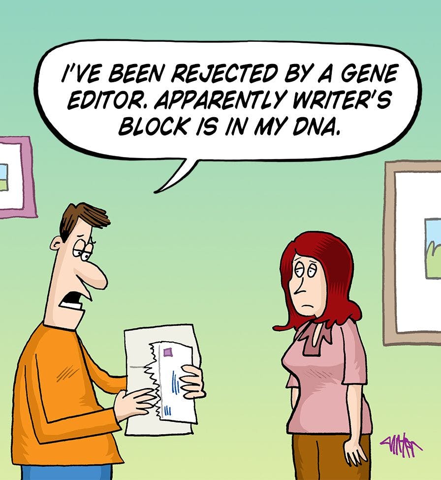 I've been rejected by a gene editor. Apparently writer's block is in my DNA. 