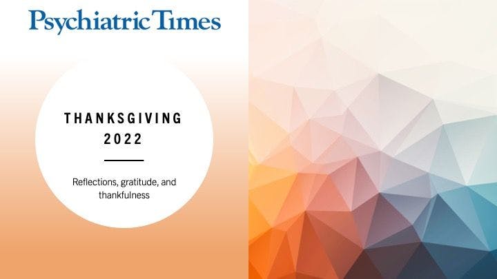 In honor of Thanksgiving, Psychiatric Times shares some recent reflections on Thanksgiving and the value of gratitude and thankfulness.