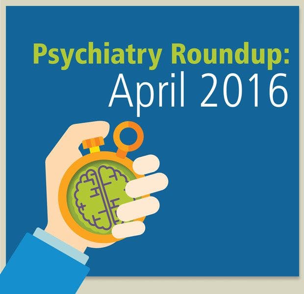 Psychiatry Roundup: April 2016
