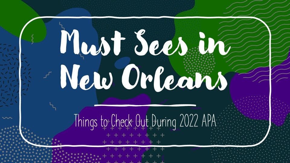 Must Sees in New Orleans: Things to Check Out During 2022 APA 